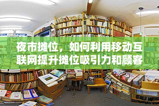 夜市摊位，如何利用移动互联网提升摊位吸引力和顾客体验？