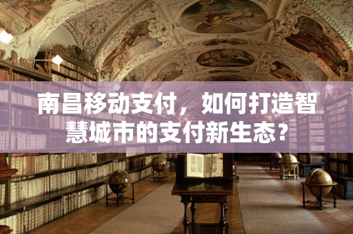 南昌移动支付，如何打造智慧城市的支付新生态？