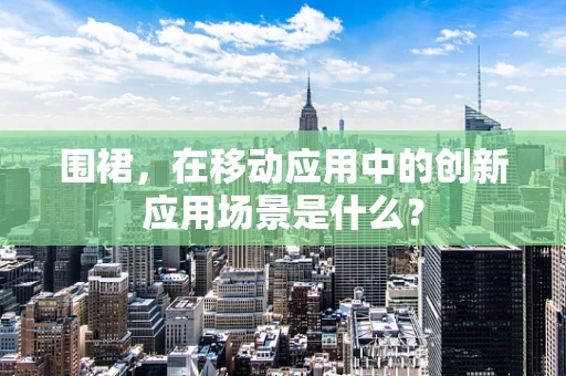 围裙，在移动应用中的创新应用场景是什么？