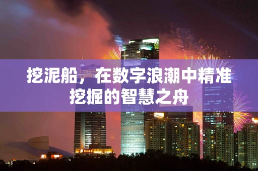 挖泥船，在数字浪潮中精准挖掘的智慧之舟
