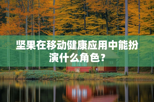 坚果在移动健康应用中能扮演什么角色？