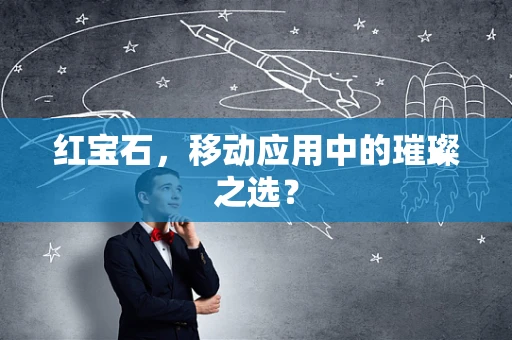 红宝石，移动应用中的璀璨之选？