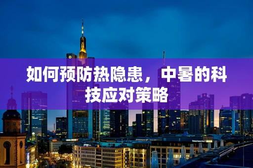 如何预防热隐患，中暑的科技应对策略