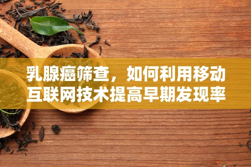 乳腺癌筛查，如何利用移动互联网技术提高早期发现率？