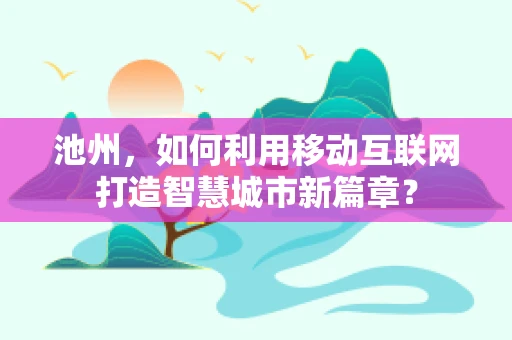 池州，如何利用移动互联网打造智慧城市新篇章？