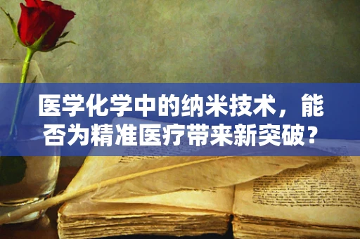 医学化学中的纳米技术，能否为精准医疗带来新突破？